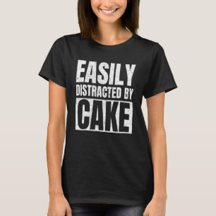 Easily Distracted By Cake Snack Baking Cake T-Shirt