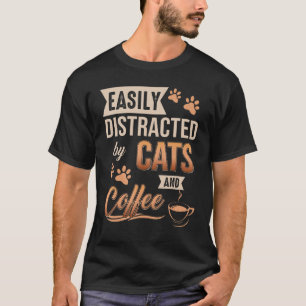 Easily Distracted by Cats and Coffee Cats and Cof T-Shirt