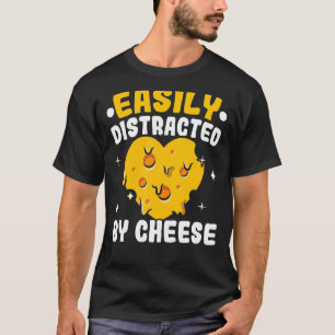 Easily Distracted By Cheese Cheesy Cheese Foodie T-Shirt