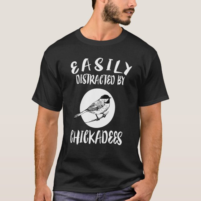 Easily Distracted By Chickadees Birds Animal T-Shirt (Front)