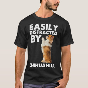 Easily Distracted By Chihuahua          T-Shirt