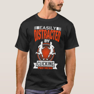 Easily Distracted By Clicking Prothesis Leg Pros T-Shirt