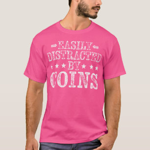 Easily Distracted By Coins Funny Coin Collecting C T-Shirt