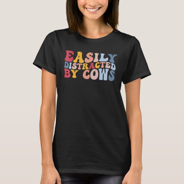 Easily Distracted By Cows Funny Heifer Cattle T-Shirt (Front)