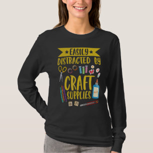 Easily distracted by craft supplies Quote for a Ca T-Shirt