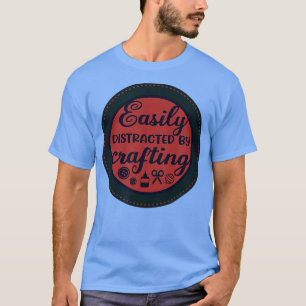 Easily Distracted by Crafting Hobby Crafter T-Shirt