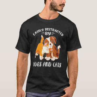 Easily Distracted By Dogs And Cats - Love Pet Dog  T-Shirt