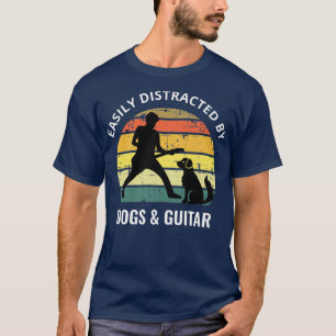 Easily Distracted By Dogs And Guitar So I Like My T-Shirt