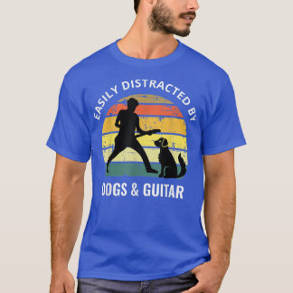 Easily Distracted By Dogs And Guitar So I Like My T-Shirt