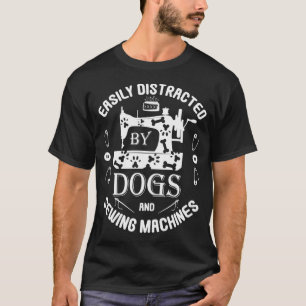 Easily Distracted By Dogs And Sewing Machines Funn T-Shirt