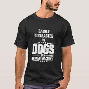 Easily Distracted By Dogs And Sewing Machines T-Shirt
