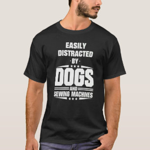 Easily Distracted By Dogs And Sewing Machines T-Shirt