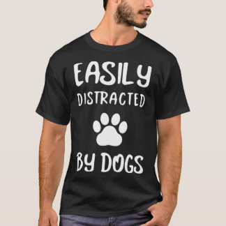 Easily Distracted By Dogs  Dog Lover  Dog Mum  Dog T-Shirt