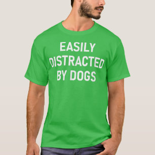 Easily Distracted By Dogs, Funny, Jokes, Sarcastic T-Shirt