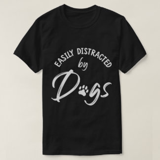 Easily Distracted by Dogs Funny Pet Lover Art T-Shirt