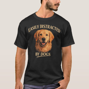 Easily Distracted By Dogs Golden Retriever Dog T-Shirt
