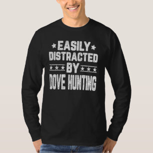 Easily Distracted By Dove Hunting Dove Hunter T-Shirt