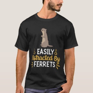 Easily Distracted By Ferrets T-Shirt