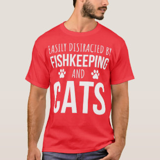 Easily Distracted By Fishkeeping And Cats T-Shirt