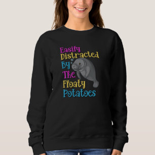 Easily Distracted By Floaty Potatoes Manatee Lover Sweatshirt