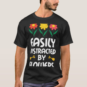 Easily Distracted By Flowers Funny Botany T-Shirt