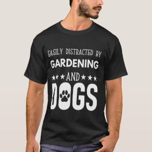 Easily Distracted by gardening and Dogs, Funny dog T-Shirt