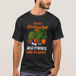 Easily Distracted By Great Pyrenees And Plants Pyr T-Shirt