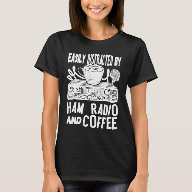 Easily Distracted By Ham Radio And Coffee Ham Radi T-Shirt (Front)