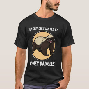 Easily distracted by Honey Badgers. Honey Badger T-Shirt