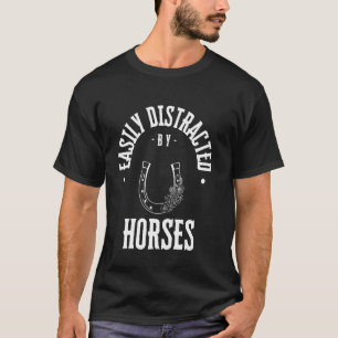 Easily Distracted by horses, funny horse pet lover T-Shirt
