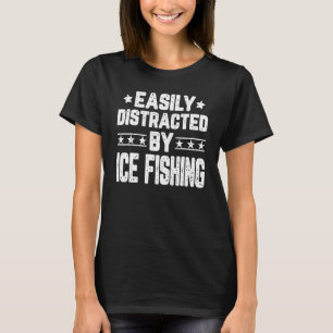 Easily Distracted By Ice Fishing  Ice Fishkeeper F T-Shirt