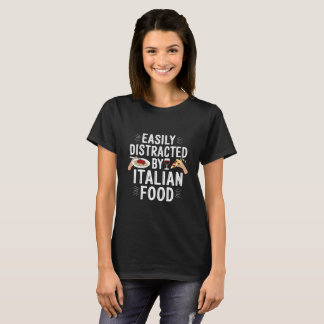 Easily Distracted by Italian Food | T-shirt