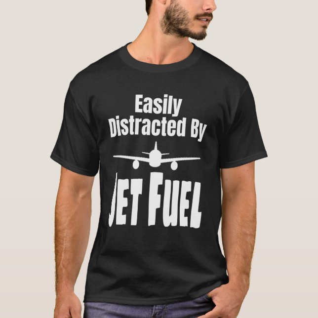 Easily Distracted By Jet Fuel Aviation Pilot Flyin T-Shirt (Front)