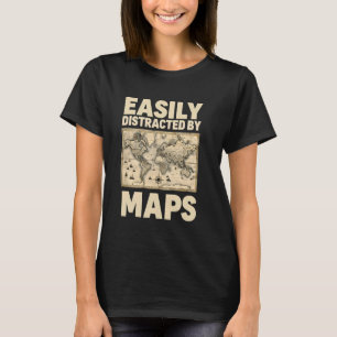 Easily Distracted by Maps Funny Geography Teacher T-Shirt