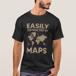 Easily Distracted By Maps Shirt, Geography Lover   T-Shirt