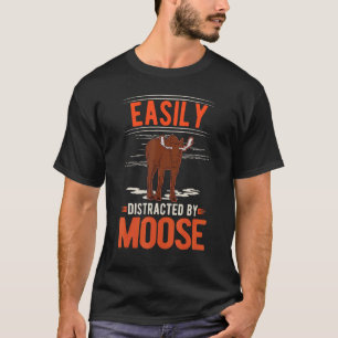 Easily distracted by Moose T-Shirt