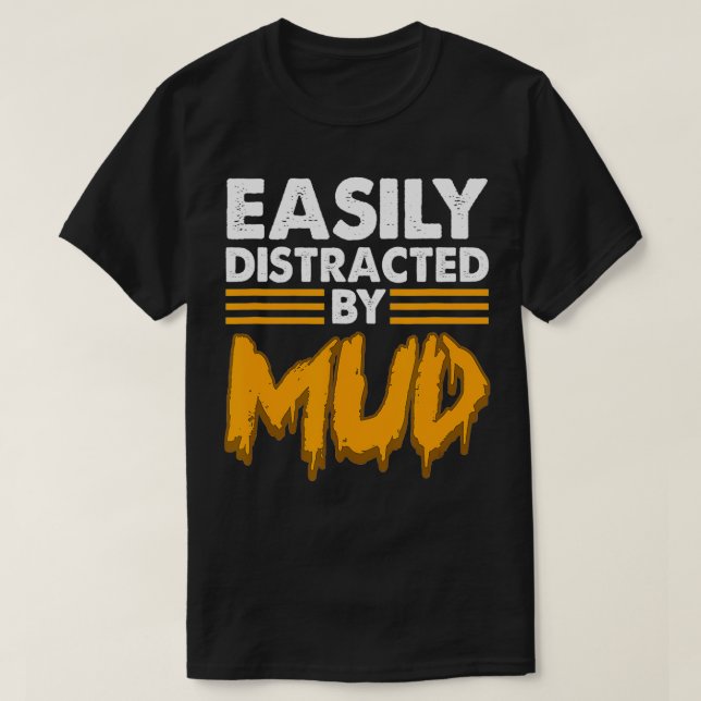 Easily distracted by mud for mud run & mud riding  T-Shirt (Design Front)