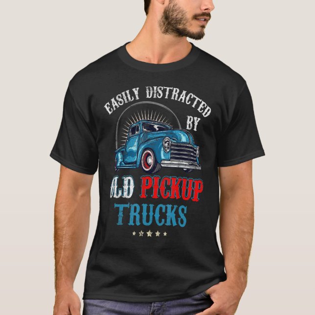 Easily Distracted by Old Pickup Trucks Quote Truck T-Shirt (Front)