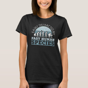 Easily Distracted By Past Human Species Anthropolo T-Shirt