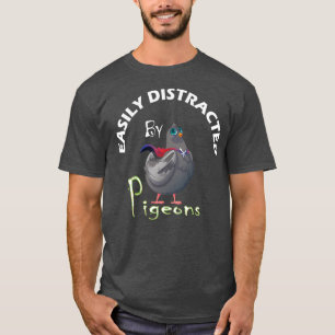 Easily Distracted by PIGEONS Funny Cute PIGEON T-Shirt
