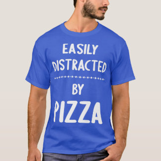 Easily Distracted By Pizza  Funny Pizza Lover  T-Shirt
