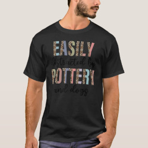 Easily distracted by pottery and dogs Quote T-Shirt