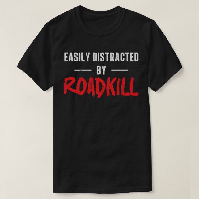 Easily Distracted By Roadkill Roadkill Funny Taxid T-Shirt (Design Front)