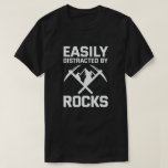 Easily Distracted By Rocks Geology  T-Shirt<br><div class="desc">Get this geology humour outfit with Funny saying for dad,  husband,  Daughter,  son,  wife,  grandson,  who are geologists,  geology student,  paleontologists,  rock collector who loves Rockhounding and study and collects minerals and rocks and determine history.</div>