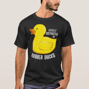 Easily Distracted By Rubber Ducks Funny Rubber Duc T-Shirt