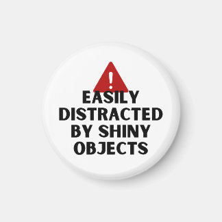Easily distracted by shiny objects magnet