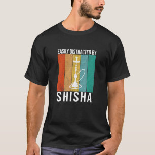 Easily Distracted By Shisha - Hookah Saying T-Shirt