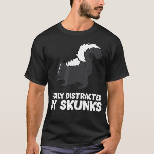 Easily Distracted By Skunks Love Skunks  T-Shirt