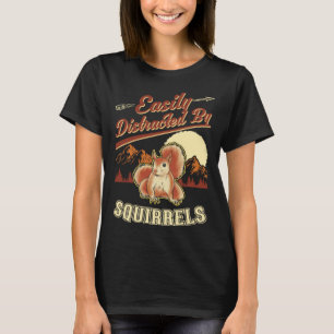 Easily distracted by Squirrels  1 T-Shirt