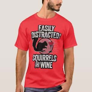 Easily Distracted by Squirrels and Wine funny squi T-Shirt